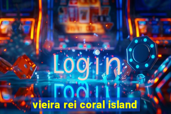 vieira rei coral island